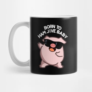 Born To Ham Jive Baby Funny Pig Puns Mug